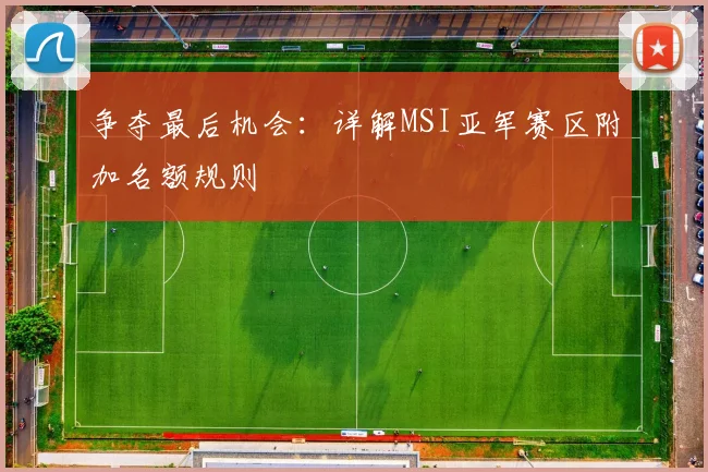 争夺最后机会:详解MSI亚军赛区附加名额规则