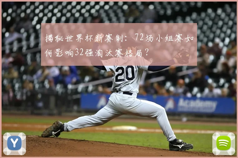 揭秘世界杯新赛制：72场小组赛如何影响32强淘汰赛格局？