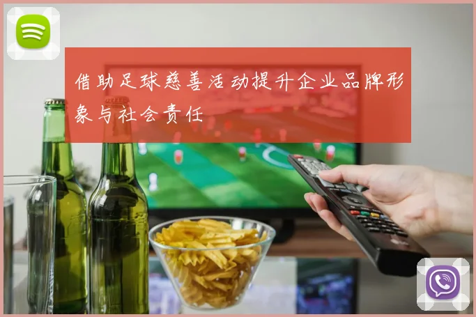 借助足球慈善活动提升企业品牌形象与社会责任