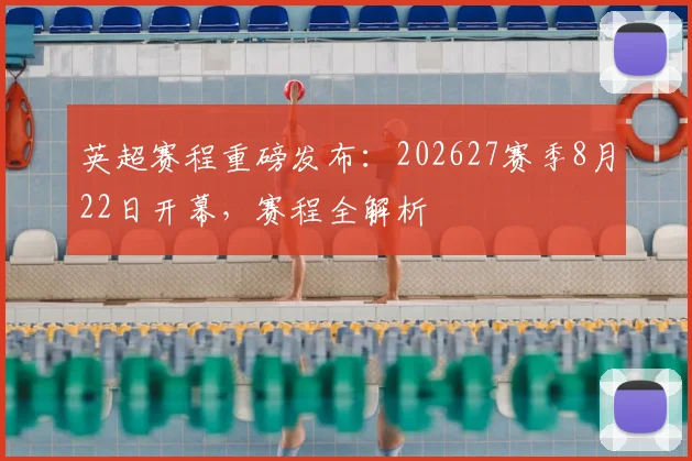 英超赛程重磅发布：202627赛季8月22日开幕，赛程全解析